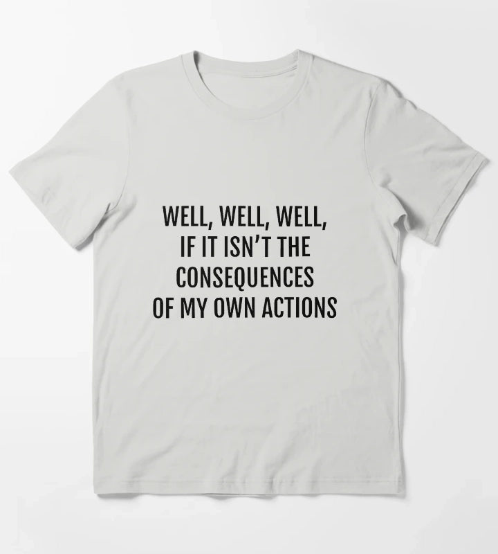 well well well if it isnt the consequences of my own actions T-Shirt Light Grey