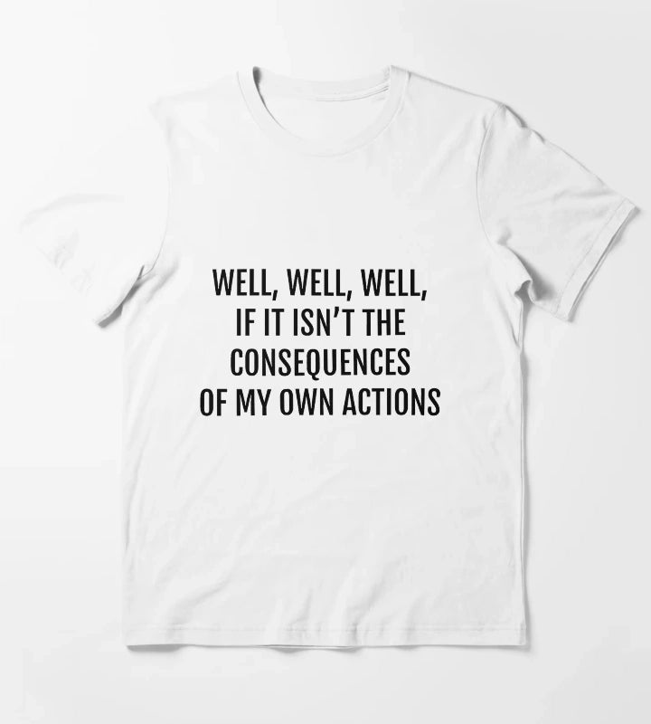 well well well if it isnt the consequences of my own actions T-Shirt White