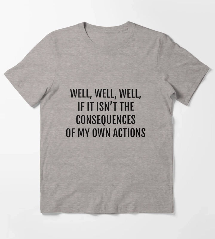 well well well if it isnt the consequences of my own actions T-Shirt Heather Grey