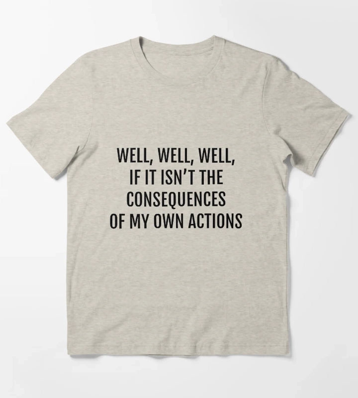 well well well if it isnt the consequences of my own actions T-Shirt Cream